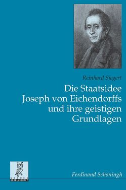 Die Staatsidee Joseph von Eichendorffs und ihre geistigen Grundlagen von Siegert,  Reinhard