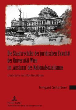 Die Staatsrechtler der juridischen Fakultät der Universität Wien im ‘Ansturm’ des Nationalsozialismus von Schartner,  Irmgard