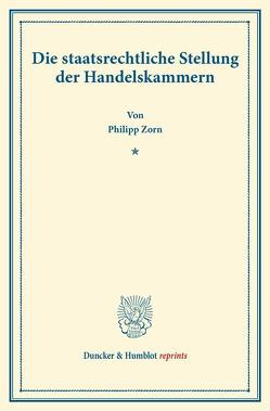 Die staatsrechtliche Stellung der Handelskammern. von Zorn,  Philipp