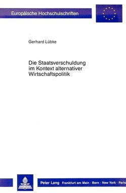 Die Staatsverschuldung im Kontext alternativer Wirtschaftspolitik von Lübke,  Gerhard