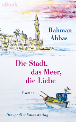 Die Stadt, das Meer, die Liebe von Abbas,  Rahman, Degener,  Almuth