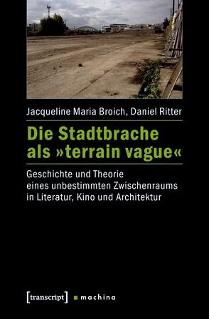 Die Stadtbrache als »terrain vague« von Broich,  Jacqueline Maria, Ritter,  Daniel