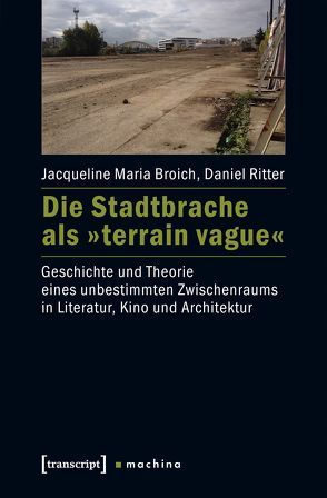 Die Stadtbrache als »terrain vague« von Broich,  Jacqueline Maria, Ritter,  Daniel