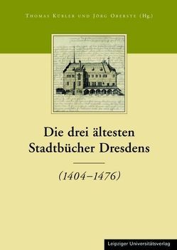 Die Stadtbücher Dresdens (1404-1535) und Altdresdens (1412-1528) / Die drei ältesten Stadtbücher Dresdens (1404-1476) von Klingner,  Jens, Kübler,  Thomas, Mund,  Robert, Oberste,  Jörg