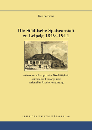 Die Städtische Speiseanstalt zu Leipzig 1849-1914 von Franz,  Doreen