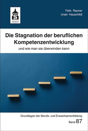 Die Stagnation der beruflichen Kompetenzentwicklung von Hauschildt,  Ursel, Rauner,  Felix