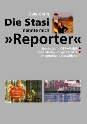 Die Stasi nannte mich „Reporter“ von Gerig,  Uwe