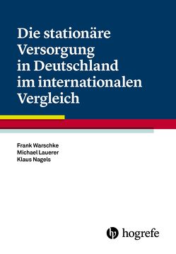 Die stationäre Versorgung in Deutschland im internationalen Vergleich von Lauerer,  Michael, Nagels,  Klaus, Warschke,  Frank