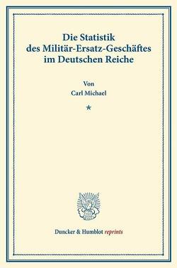 Die Statistik des Militär-Ersatz-Geschäftes im Deutschen Reiche. von Michael,  Carl