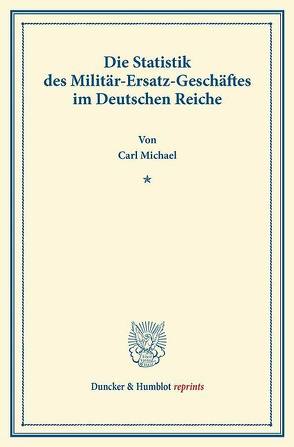 Die Statistik des Militär-Ersatz-Geschäftes im Deutschen Reiche. von Michael,  Carl