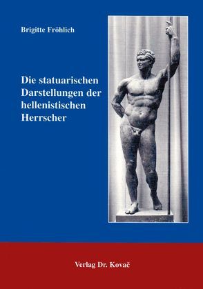 Die statuarischen Darstellungen der hellenistischen Herrscher von Fröhlich,  Brigitte