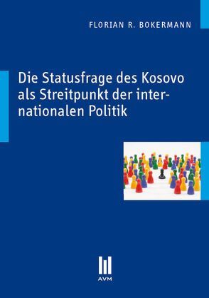 Die Statusfrage des Kosovo als Streitpunkt der internationalen Politik von Bokermann,  Florian