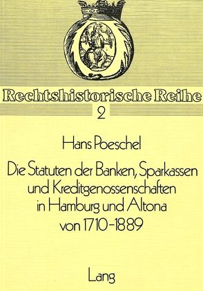 Die Statuten der Banken, Sparkassen und Kreditgenossenschaften in Hamburg und Altona von 1710-1889 von Poeschel,  Hans