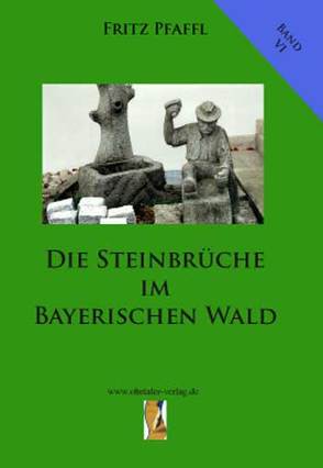 Die Steinbrüche im Bayerischen Wald von Pfaffl,  Fritz