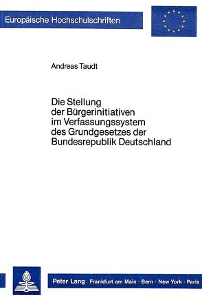 Die Stellung der Bürgerinitiativen im Verfassungssystem des Grundgesetzes der Bundesrepublik Deutschland von Taudt,  Andreas