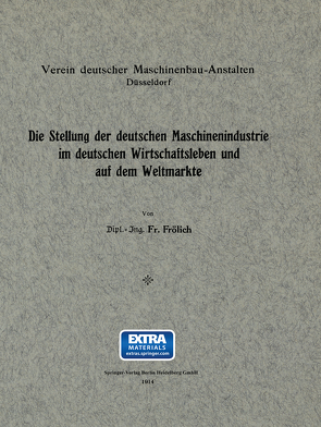 Die Stellung der deutschen Maschinenindustrie im deutschen Wirtschaftsleben und auf dem Weltmarkte von Frölich,  Gustav