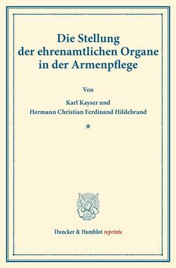 Die Stellung der ehrenamtlichen Organe in der Armenpflege. von Hildebrand,  Hermann Christian Ferdinand, Kayser,  Karl