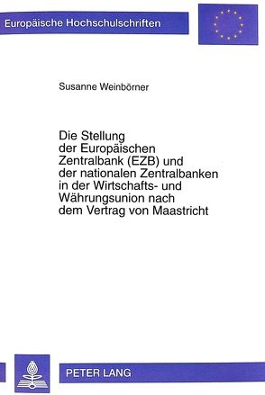 Die Stellung der Europäischen Zentralbank (EZB) und der nationalen Zentralbanken in der Wirtschafts- und Währungsunion nach dem Vertrag von Maastricht von Weinbörner,  Susanne