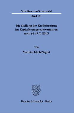 Die Stellung der Kreditinstitute im Kapitalertragsteuerverfahren nach §§ 43 ff. EStG. von Ziegert,  Matthias Jakob