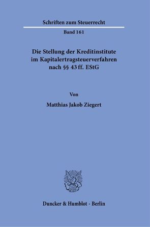 Die Stellung der Kreditinstitute im Kapitalertragsteuerverfahren nach §§ 43 ff. EStG. von Ziegert,  Matthias Jakob