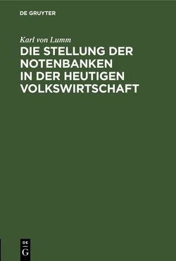 Die Stellung der Notenbanken in der heutigen Volkswirtschaft von Lumm,  Karl von