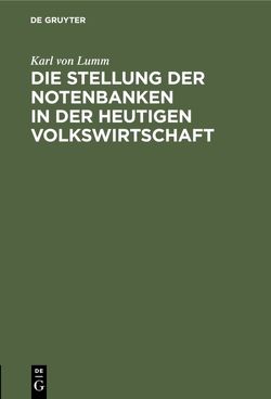 Die Stellung der Notenbanken in der heutigen Volkswirtschaft von Lumm,  Karl von