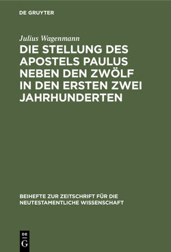 Die Stellung des Apostels Paulus neben den Zwölf in den ersten zwei Jahrhunderten von Wagenmann,  Julius