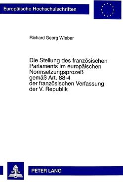 Die Stellung des französischen Parlaments im europäischen Normsetzungsprozeß gemäß Art. 88-4 der französischen Verfassung der V. Republik von Wieber,  Richard