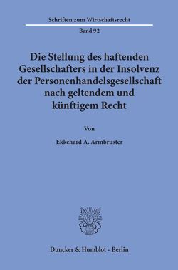 Die Stellung des haftenden Gesellschafters in der Insolvenz der Personenhandelsgesellschaft nach geltendem und künftigem Recht. von Armbruster,  Ekkehard A.