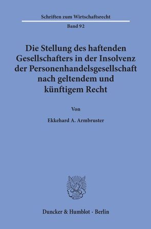 Die Stellung des haftenden Gesellschafters in der Insolvenz der Personenhandelsgesellschaft nach geltendem und künftigem Recht. von Armbruster,  Ekkehard A.