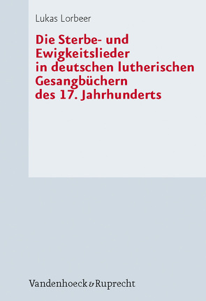 Die Sterbe- und Ewigkeitslieder in deutschen lutherischen Gesangbüchern des 17. Jahrhunderts von Lorbeer,  Lukas