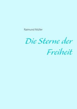 Die Sterne der Freiheit von Müller,  Raimund