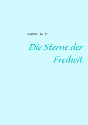 Die Sterne der Freiheit von Müller,  Raimund