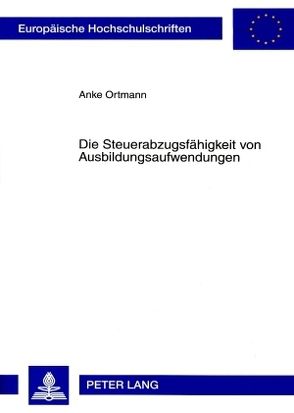 Die Steuerabzugsfähigkeit von Ausbildungsaufwendungen von Ortmann,  Anke