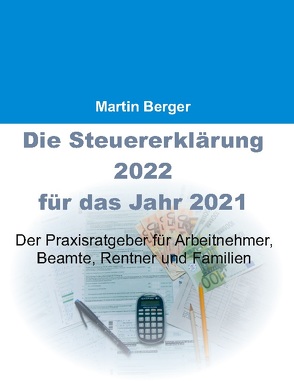 Die Steuererklärung 2022 für das Jahr 2021 von Berger,  Martin