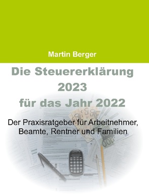Die Steuererklärung 2023 für das Jahr 2022 von Berger,  Martin