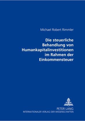 Die steuerliche Behandlung von Humankapitalinvestitionen im Rahmen der Einkommensteuer von Rimmler,  Michael Robert