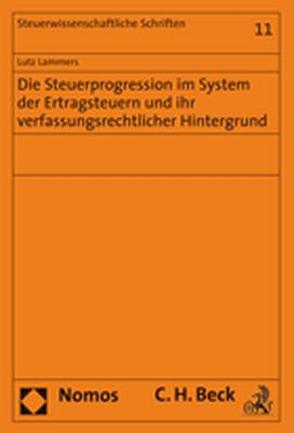 Die Steuerprogression im System der Ertragsteuern und ihr verfassungsrechtlicher Hintergrund von Lammers,  Lutz