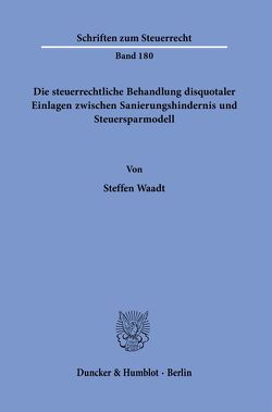Die steuerrechtliche Behandlung disquotaler Einlagen zwischen Sanierungshindernis und Steuersparmodell. von Waadt,  Steffen