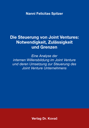 Die Steuerung von Joint Ventures: Notwendigkeit, Zulässigkeit und Grenzen von Spitzer,  Nanni Felicitas