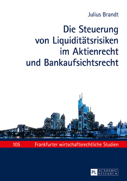 Die Steuerung von Liquiditätsrisiken im Aktienrecht und Bankaufsichtsrecht von Brandt,  Julius