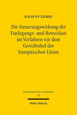 Die Steuerungswirkung der Darlegungs- und Beweislast im Verfahren vor dem Gerichtshof der Europäischen Union von Zierke,  Katayun