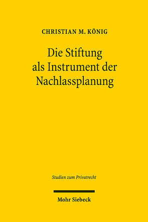 Die Stiftung als Instrument der Nachlassplanung von König,  Christian M.