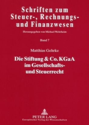 Die Stiftung & Co. KGaA im Gesellschafts- und Steuerrecht von Gehrke,  Matthias