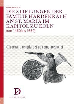 Die Stiftungen der Familie Hardenrath an St. Maria im Kapitol zu Köln (um 1460 bis 1630) von Ruf,  Susanne