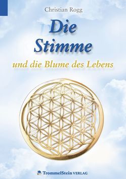 Die Stimme und die Blume des Lebens von Rogg,  Christian