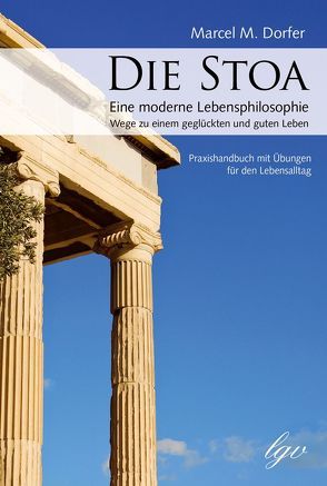 Die Stoa – Eine moderne Lebensphilosophie von Dorfer,  Marcel M.