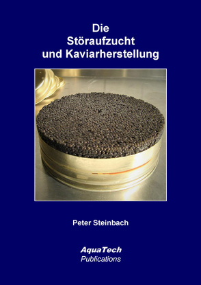 Die Störaufzucht und Kaviarherstellung von Steinbach,  Peter