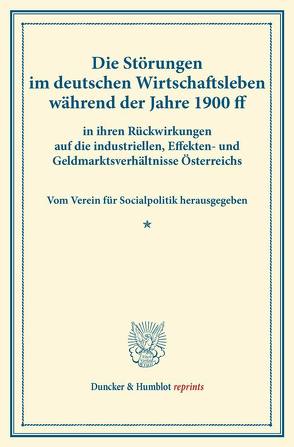 Die Störungen im deutschen Wirtschaftsleben während der Jahre 1900 ff. von Verein für Socialpolitik