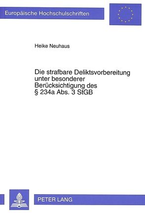 Die strafbare Deliktsvorbereitung unter besonderer Berücksichtigung des 234a Abs. 3 StGB von Neuhaus,  Heike